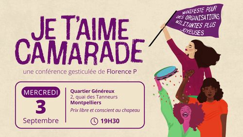 Conférence gesticulée « Je t’aime camarade, manifeste pour des organisations militantes plus joyeuses" de Florence P