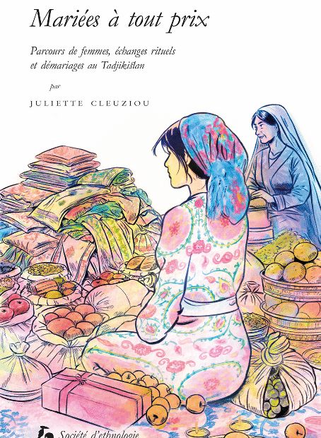 Le bistro des ethnologues - Juliette Cleuziou, "Mariées à tout prix Parcours de femmes - échanges rituels et démariages au Tadjkistan"